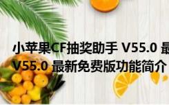 小苹果CF抽奖助手 V55.0 最新免费版（小苹果CF抽奖助手 V55.0 最新免费版功能简介）