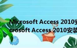 Microsoft Access 2010安装包 32/64位 官方中文版（Microsoft Access 2010安装包 32/64位 官方中文版功能简介）