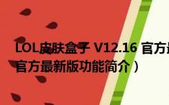 LOL皮肤盒子 V12.16 官方最新版（LOL皮肤盒子 V12.16 官方最新版功能简介）