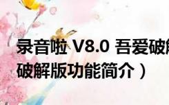 录音啦 V8.0 吾爱破解版（录音啦 V8.0 吾爱破解版功能简介）