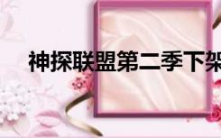 神探联盟第二季下架（神探联盟第二季）