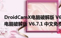 DroidCamX电脑破解版 V6.7.1 中文免费版（DroidCamX电脑破解版 V6.7.1 中文免费版功能简介）