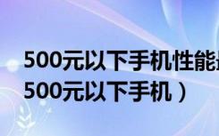 500元以下手机性能最好的能玩王者和吃鸡（500元以下手机）