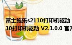 富士施乐s2110打印机驱动 V2.1.0.0 官方版（富士施乐s2110打印机驱动 V2.1.0.0 官方版功能简介）