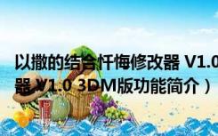 以撒的结合忏悔修改器 V1.0 3DM版（以撒的结合忏悔修改器 V1.0 3DM版功能简介）