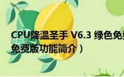 CPU降温圣手 V6.3 绿色免费版（CPU降温圣手 V6.3 绿色免费版功能简介）