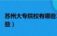 苏州大专院校有哪些3+2（苏州大专院校有哪些）