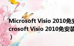 Microsoft Visio 2010免安装版 32/64位 中文免费版（Microsoft Visio 2010免安装版 32/64位 中文免费版功能简介）