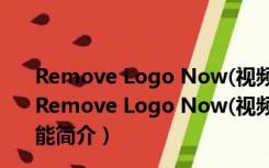 Remove Logo Now(视频去水印软件) V3.2 最新免费版（Remove Logo Now(视频去水印软件) V3.2 最新免费版功能简介）