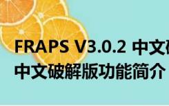 FRAPS V3.0.2 中文破解版（FRAPS V3.0.2 中文破解版功能简介）