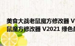 美食大战老鼠魔方修改器 V2021 绿色最新版（美食大战老鼠魔方修改器 V2021 绿色最新版功能简介）