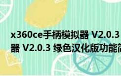 x360ce手柄模拟器 V2.0.3 绿色汉化版（x360ce手柄模拟器 V2.0.3 绿色汉化版功能简介）