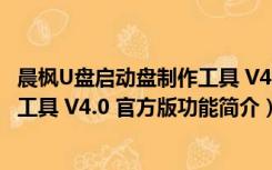 晨枫U盘启动盘制作工具 V4.0 官方版（晨枫U盘启动盘制作工具 V4.0 官方版功能简介）