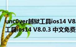 unc0ver越狱工具ios14 V8.0.3 中文免费版（unc0ver越狱工具ios14 V8.0.3 中文免费版功能简介）