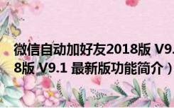 微信自动加好友2018版 V9.1 最新版（微信自动加好友2018版 V9.1 最新版功能简介）