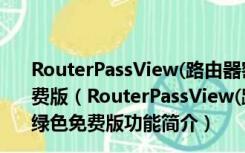 RouterPassView(路由器密码查看软件) V1.71 英文绿色免费版（RouterPassView(路由器密码查看软件) V1.71 英文绿色免费版功能简介）