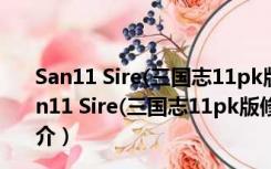 San11 Sire(三国志11pk版修改器) V1.26 绿色免费版（San11 Sire(三国志11pk版修改器) V1.26 绿色免费版功能简介）