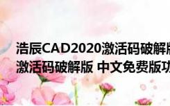 浩辰CAD2020激活码破解版 中文免费版（浩辰CAD2020激活码破解版 中文免费版功能简介）