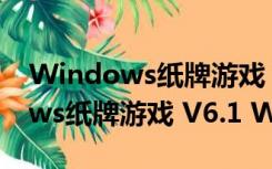 Windows纸牌游戏 V6.1 Win7版（Windows纸牌游戏 V6.1 Win7版功能简介）