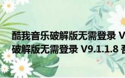 酷我音乐破解版无需登录 V9.1.1.8 吾爱破解版（酷我音乐破解版无需登录 V9.1.1.8 吾爱破解版功能简介）