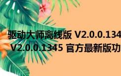 驱动大师离线版 V2.0.0.1345 官方最新版（驱动大师离线版 V2.0.0.1345 官方最新版功能简介）