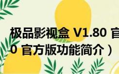 极品影视盒 V1.80 官方版（极品影视盒 V1.80 官方版功能简介）