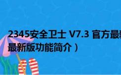 2345安全卫士 V7.3 官方最新版（2345安全卫士 V7.3 官方最新版功能简介）