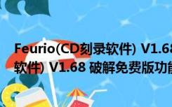 Feurio(CD刻录软件) V1.68 破解免费版（Feurio(CD刻录软件) V1.68 破解免费版功能简介）