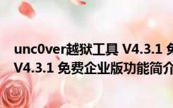 unc0ver越狱工具 V4.3.1 免费企业版（unc0ver越狱工具 V4.3.1 免费企业版功能简介）