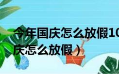 今年国庆怎么放假10月10号上班吗（今年国庆怎么放假）