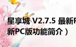 星享城 V2.7.5 最新PC版（星享城 V2.7.5 最新PC版功能简介）