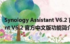 Synology Assistant V6.2 官方中文版（Synology Assistant V6.2 官方中文版功能简介）