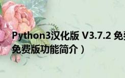 Python3汉化版 V3.7.2 免费版（Python3汉化版 V3.7.2 免费版功能简介）