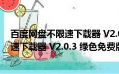 百度网盘不限速下载器 V2.0.3 绿色免费版（百度网盘不限速下载器 V2.0.3 绿色免费版功能简介）