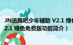 JN逃跑吧少年辅助 V2.1 绿色免费版（JN逃跑吧少年辅助 V2.1 绿色免费版功能简介）