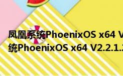 凤凰系统PhoenixOS x64 V2.2.1.248 官方最新版（凤凰系统PhoenixOS x64 V2.2.1.248 官方最新版功能简介）