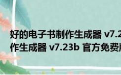 好的电子书制作生成器 v7.23b 官方免费版（好的电子书制作生成器 v7.23b 官方免费版功能简介）