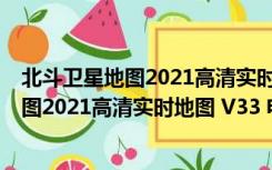 北斗卫星地图2021高清实时地图 V33 电脑版（北斗卫星地图2021高清实时地图 V33 电脑版功能简介）