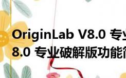 OriginLab V8.0 专业破解版（OriginLab V8.0 专业破解版功能简介）