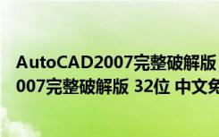 AutoCAD2007完整破解版 32位 中文免费版（AutoCAD2007完整破解版 32位 中文免费版功能简介）