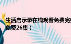 生活启示录在线观看免费完整版高清（生活启示录在线观看免费26集）