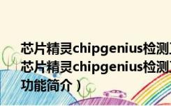 芯片精灵chipgenius检测工具 V4.19.1225 绿色单文件版（芯片精灵chipgenius检测工具 V4.19.1225 绿色单文件版功能简介）