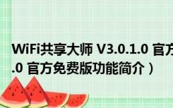 WiFi共享大师 V3.0.1.0 官方免费版（WiFi共享大师 V3.0.1.0 官方免费版功能简介）