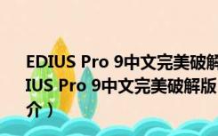 EDIUS Pro 9中文完美破解版 V9.00.2903 免激活码版（EDIUS Pro 9中文完美破解版 V9.00.2903 免激活码版功能简介）