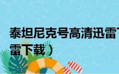 泰坦尼克号高清迅雷下载（泰坦尼克号下载迅雷下载）