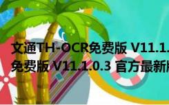 文通TH-OCR免费版 V11.1.0.3 官方最新版（文通TH-OCR免费版 V11.1.0.3 官方最新版功能简介）