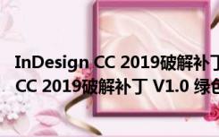 InDesign CC 2019破解补丁 V1.0 绿色免费版（InDesign CC 2019破解补丁 V1.0 绿色免费版功能简介）