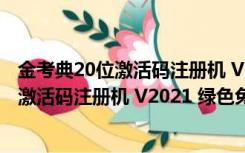 金考典20位激活码注册机 V2021 绿色免费版（金考典20位激活码注册机 V2021 绿色免费版功能简介）