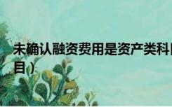 未确认融资费用是资产类科目吗（未确认融资费用是什么科目）