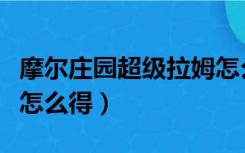 摩尔庄园超级拉姆怎么弄（摩尔庄园超级拉姆怎么得）